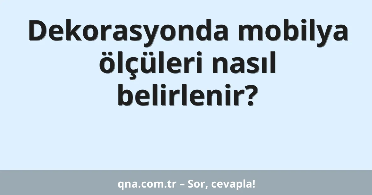 Dekorasyonda mobilya ölçüleri nasıl belirlenir?