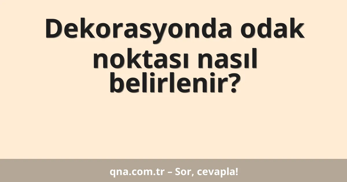 Dekorasyonda odak noktası nasıl belirlenir?