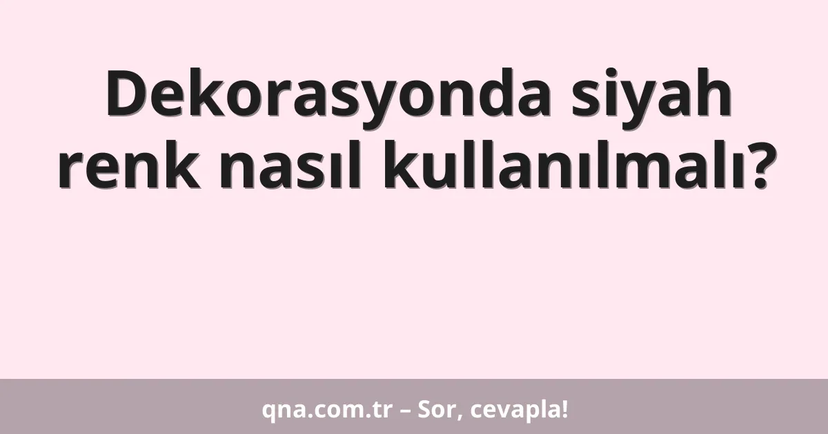 Dekorasyonda siyah renk nasıl kullanılmalı?