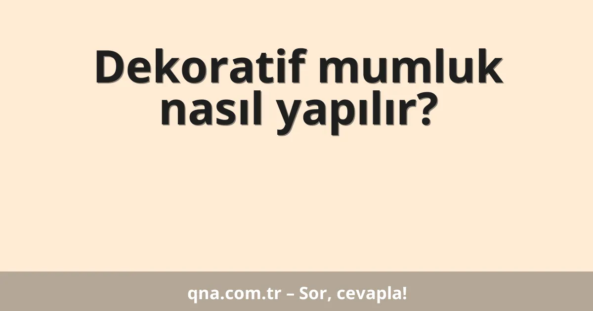 Dekoratif mumluk nasıl yapılır?
