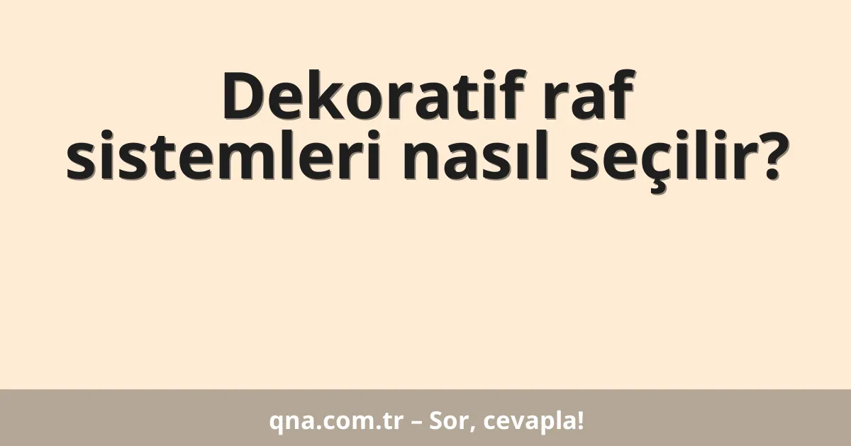 Dekoratif raf sistemleri nasıl seçilir?