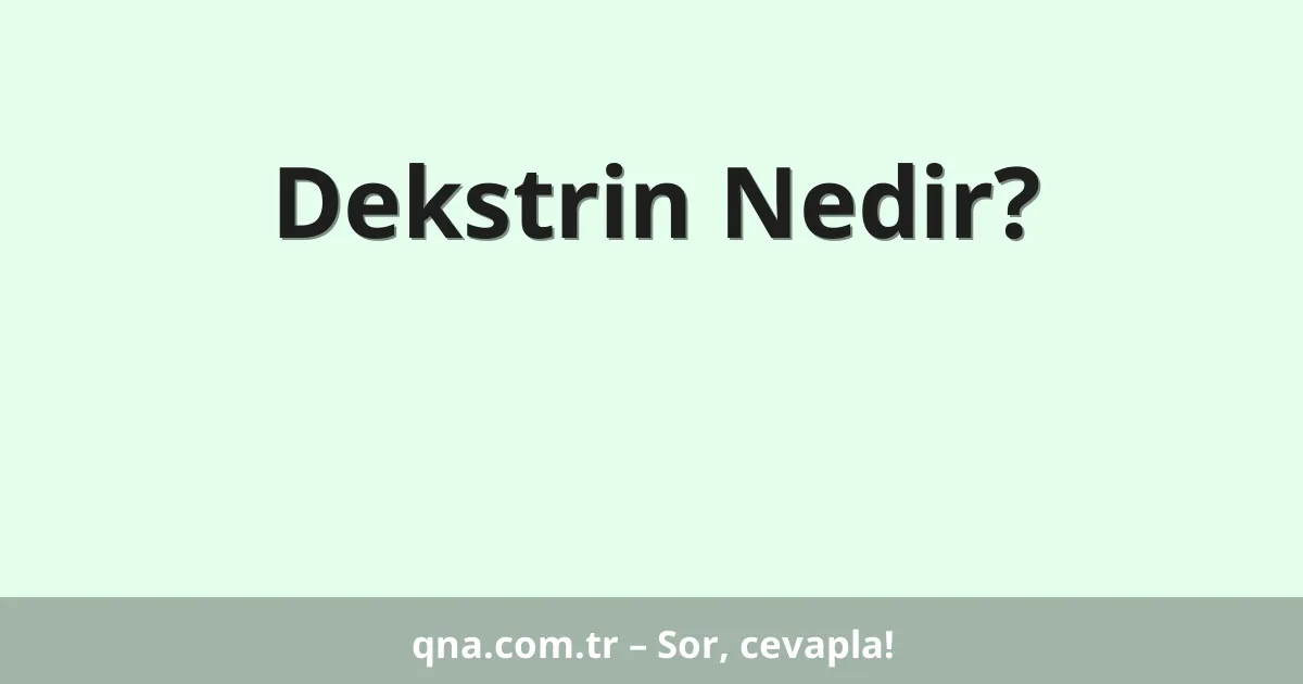 Dekstrin Nedir?