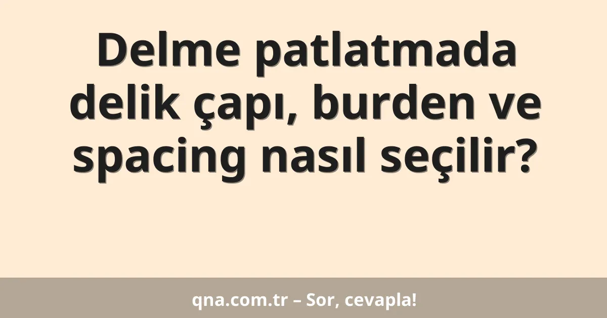 Delme patlatmada delik çapı, burden ve spacing nasıl seçilir?