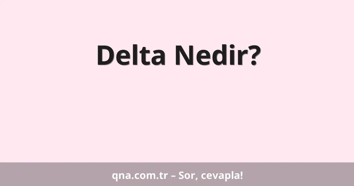 Delta Nedir?