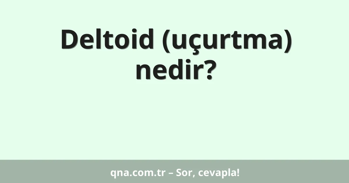 Deltoid (uçurtma) nedir?