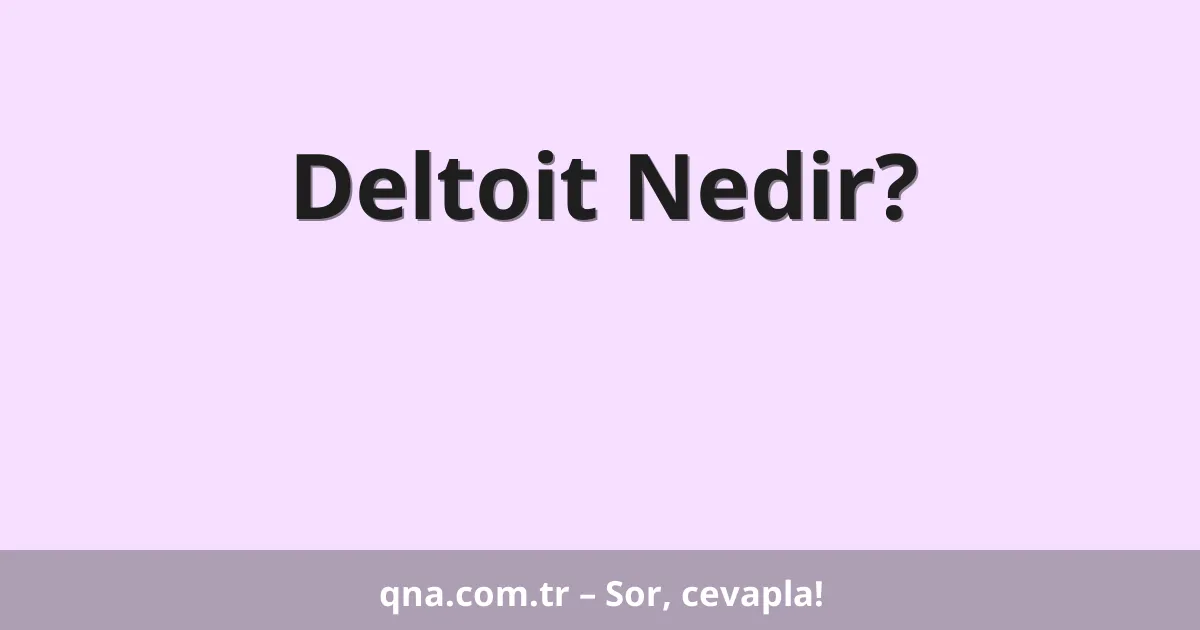 Deltoit Nedir?