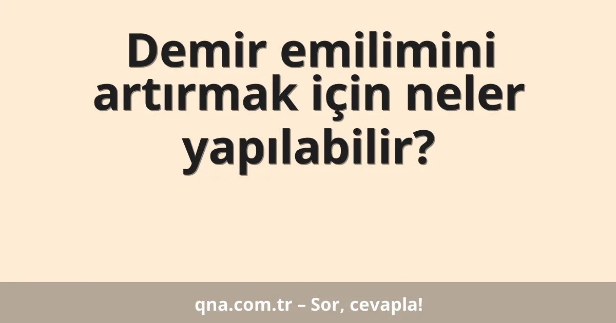 Demir emilimini artırmak için neler yapılabilir?