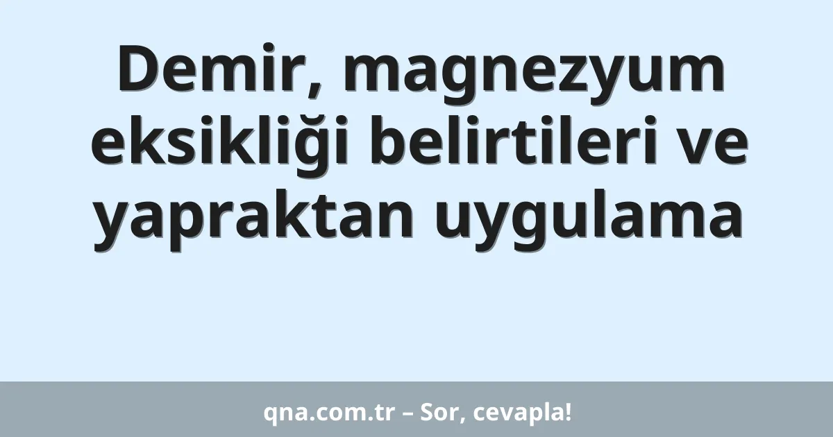Demir, magnezyum eksikliği belirtileri ve yapraktan uygulama