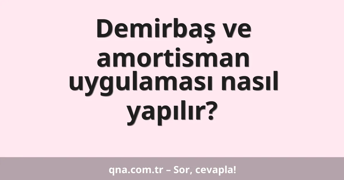 Demirbaş ve amortisman uygulaması nasıl yapılır?