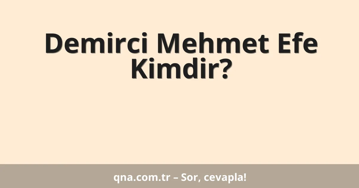 Demirci Mehmet Efe Kimdir?