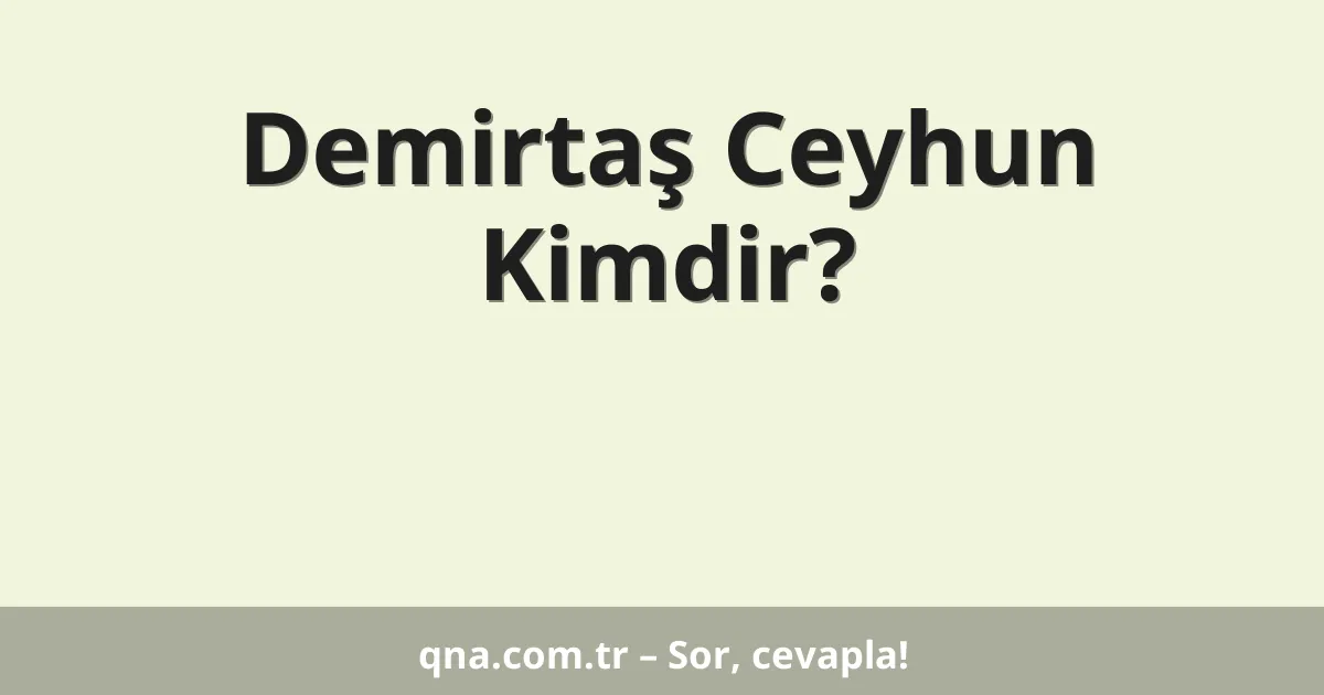 Demirtaş Ceyhun Kimdir?
