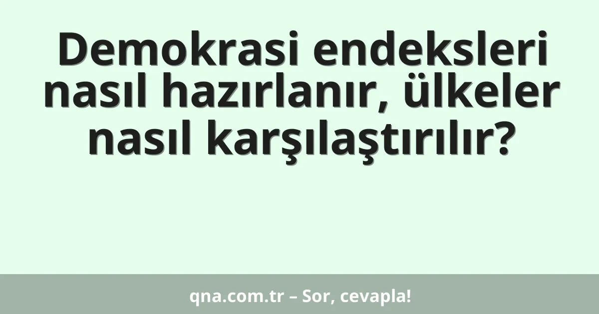 Demokrasi endeksleri nasıl hazırlanır, ülkeler nasıl karşılaştırılır?