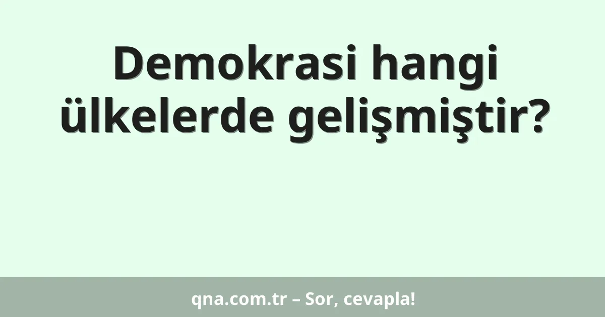 Demokrasi hangi ülkelerde gelişmiştir?