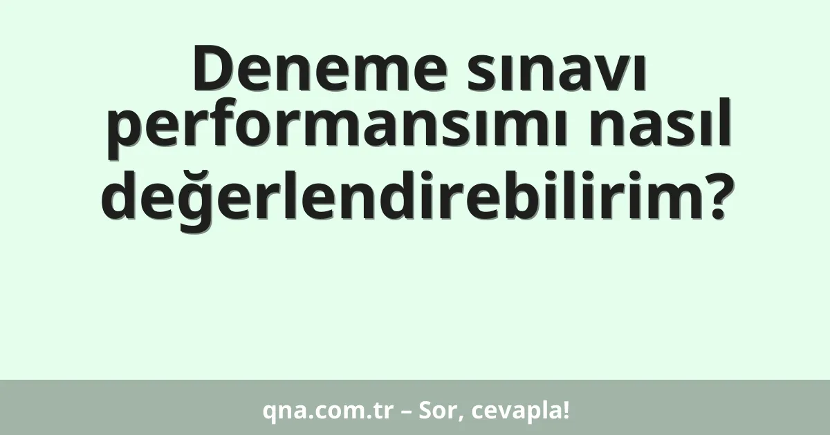 Deneme sınavı performansımı nasıl değerlendirebilirim?