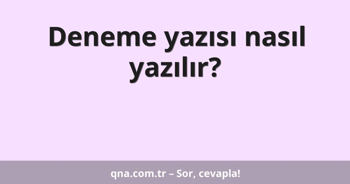 Deneme yazısı nasıl yazılır?
