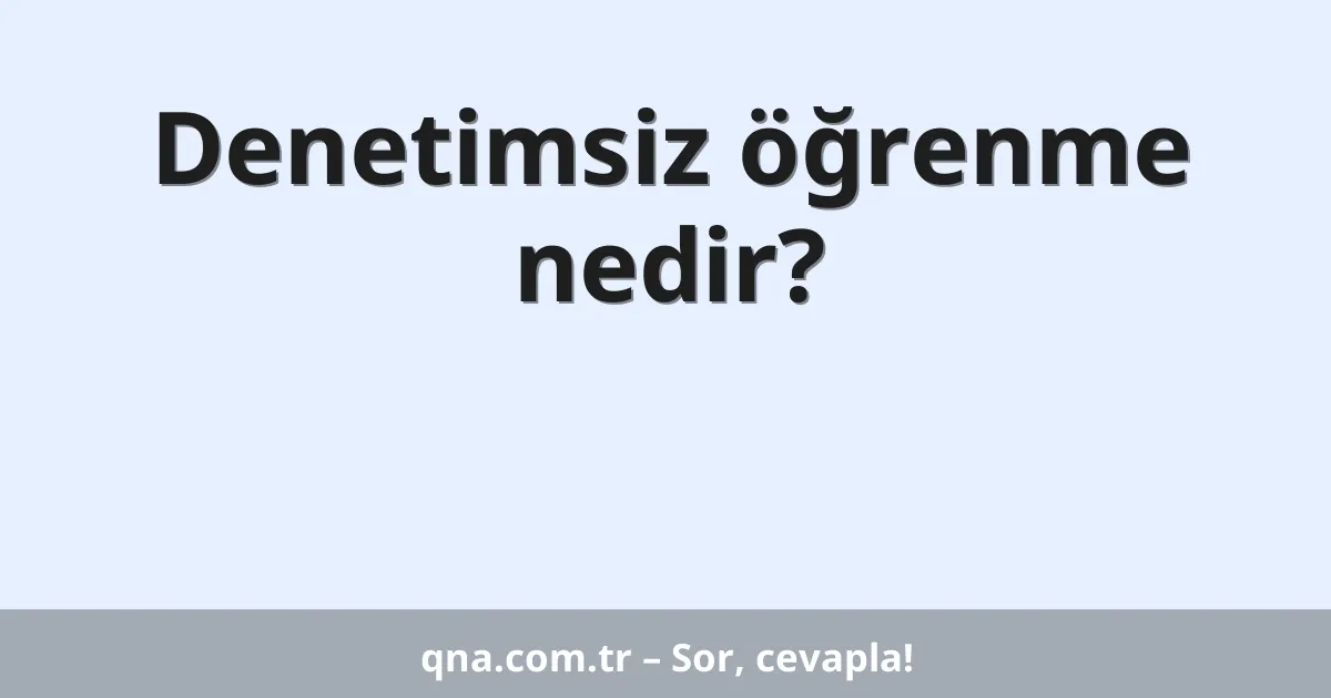 Denetimsiz öğrenme nedir?
