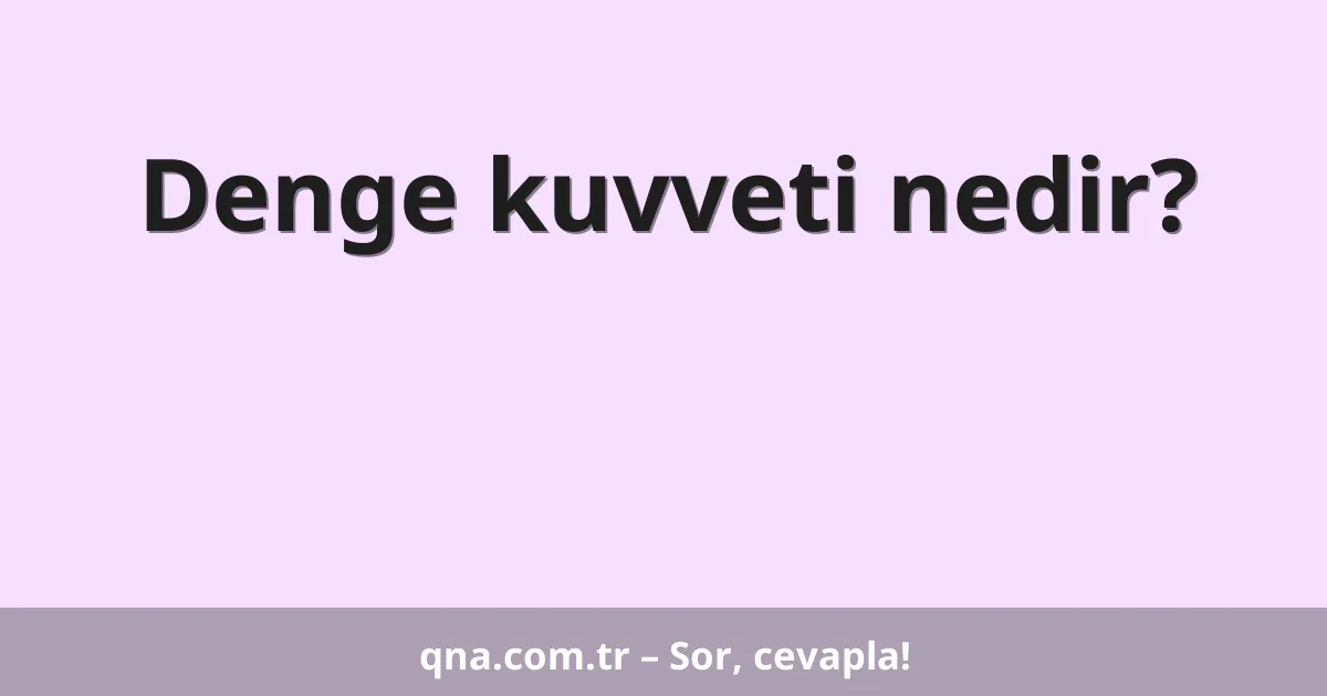 Denge kuvveti nedir?