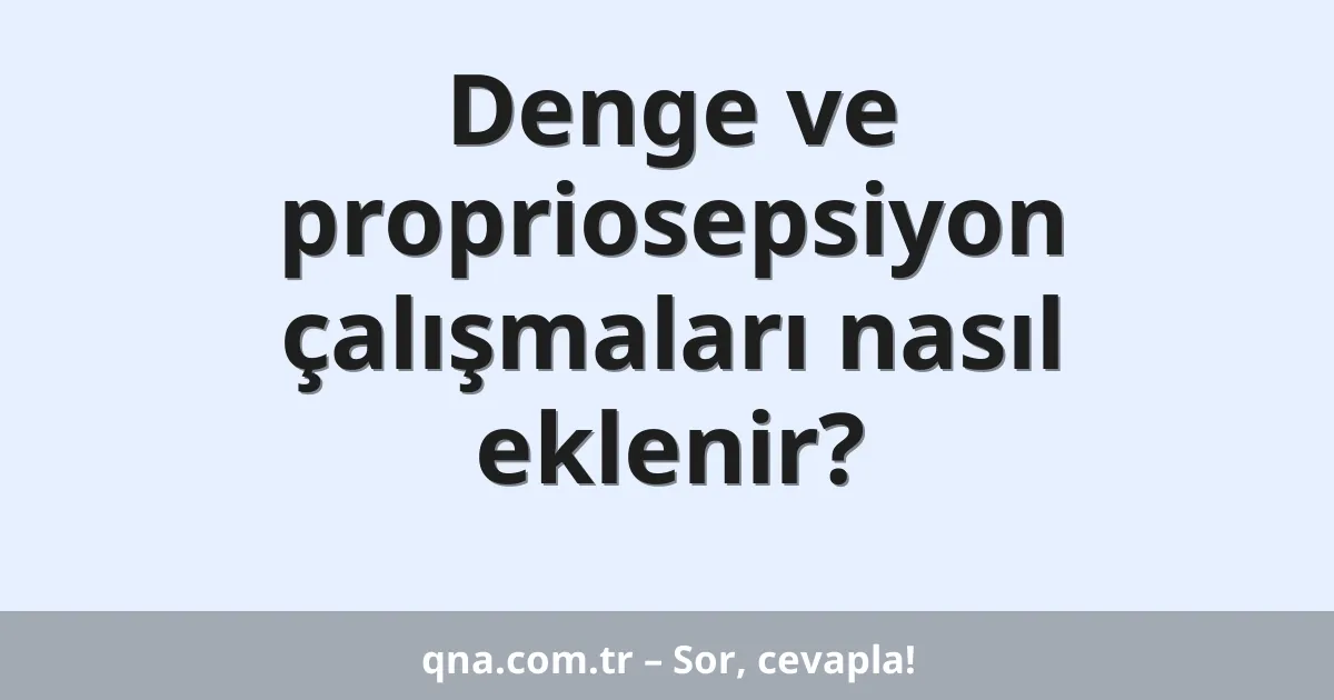 Denge ve propriosepsiyon çalışmaları nasıl eklenir?