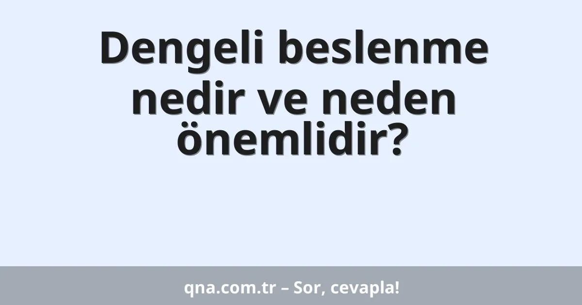Dengeli beslenme nedir ve neden önemlidir?