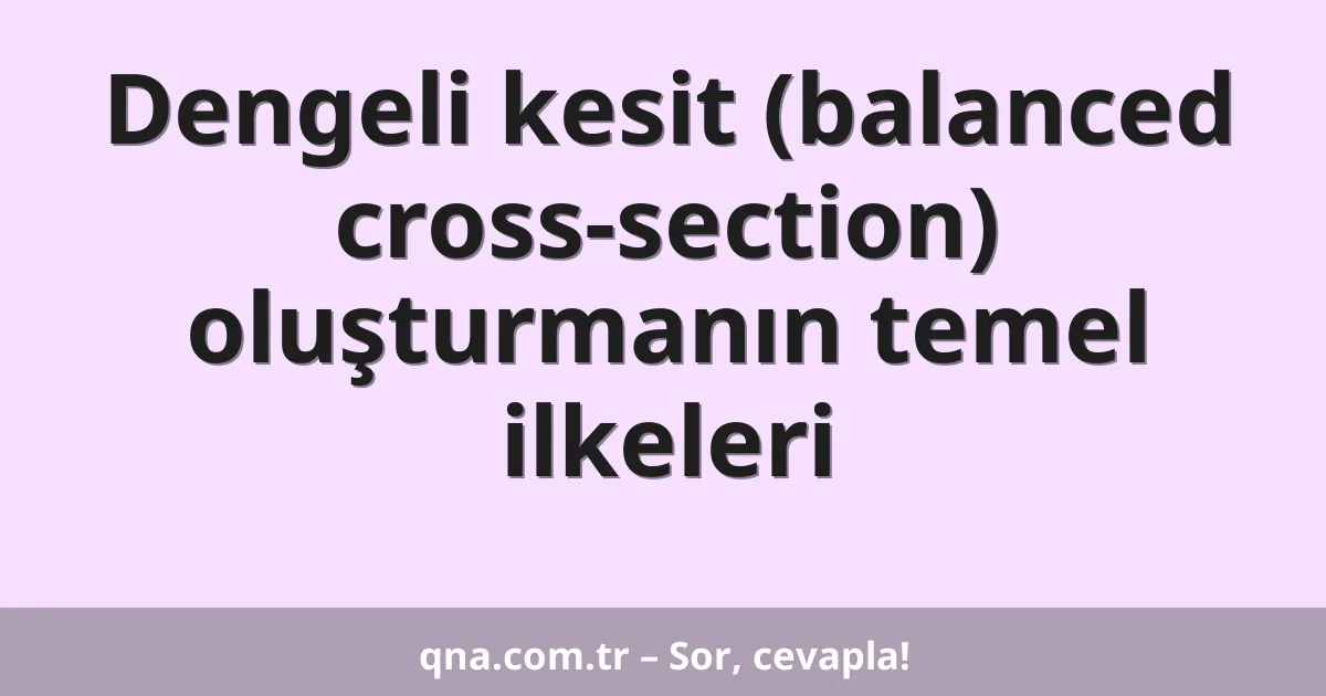 Dengeli kesit (balanced cross-section) oluşturmanın temel ilkeleri