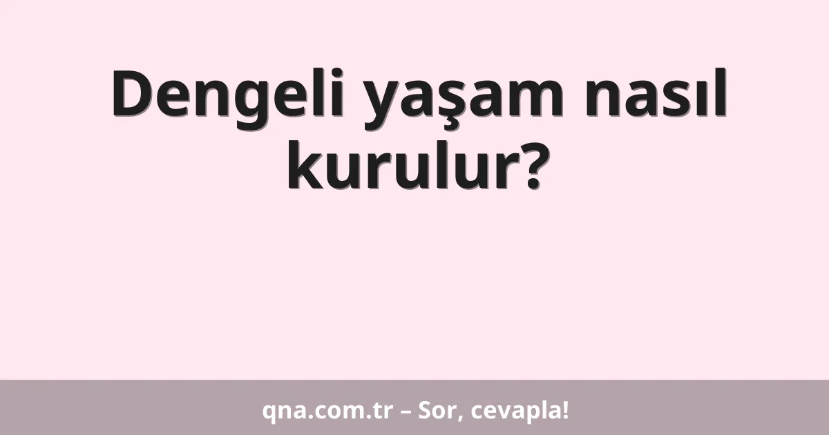 Dengeli yaşam nasıl kurulur?