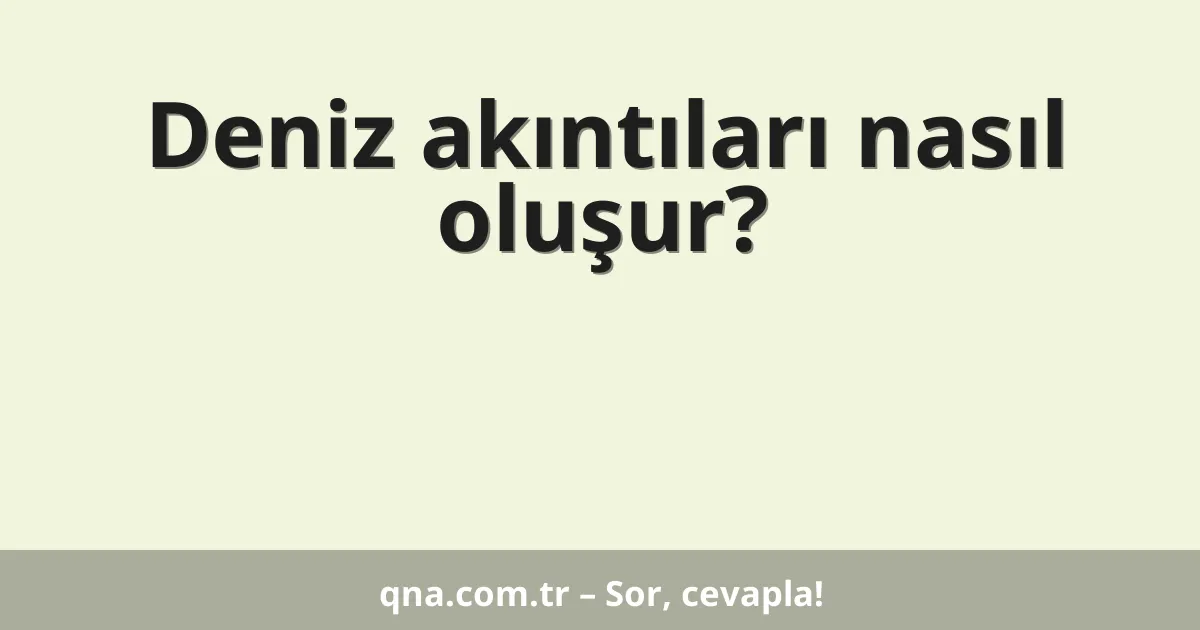 Deniz akıntıları nasıl oluşur?