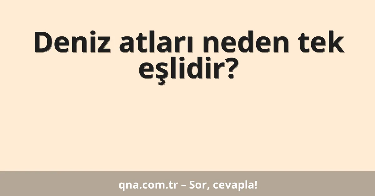 Deniz atları neden tek eşlidir?