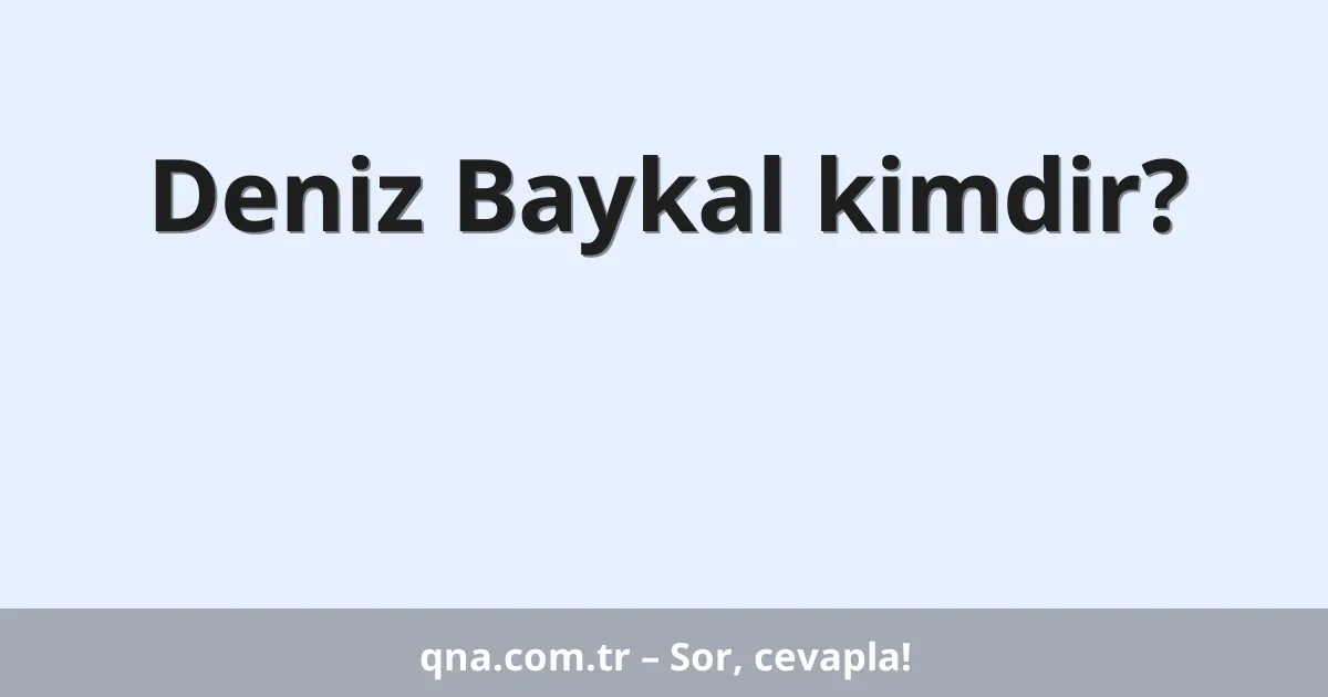 Deniz Baykal kimdir?
