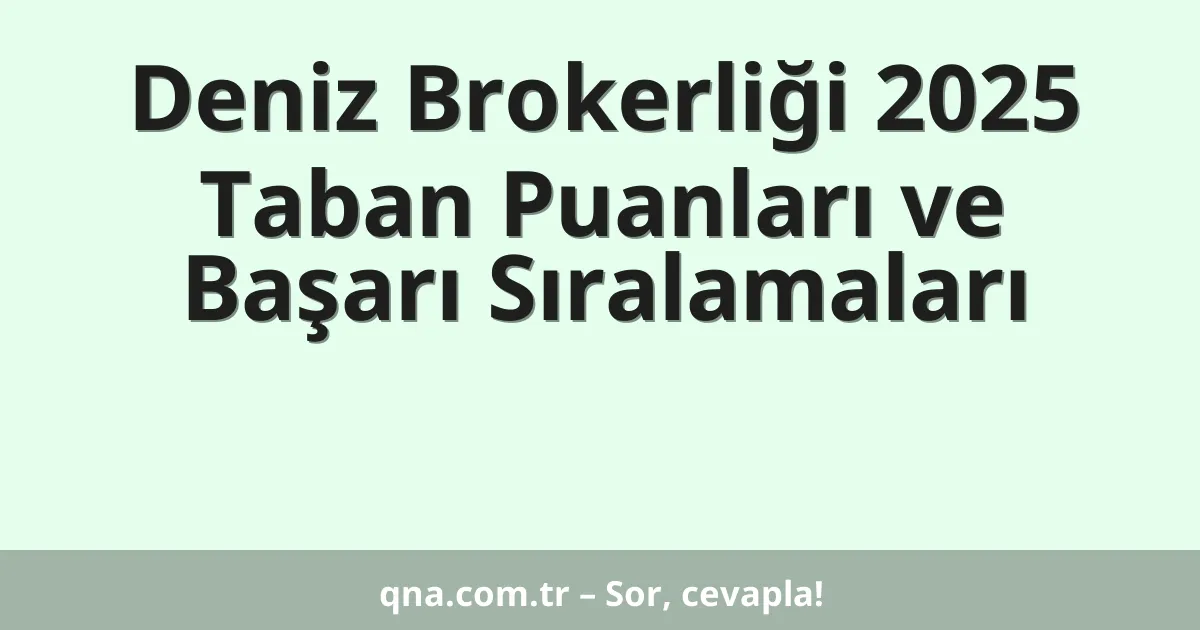 Deniz Brokerliği 2025 Taban Puanları ve Başarı Sıralamaları