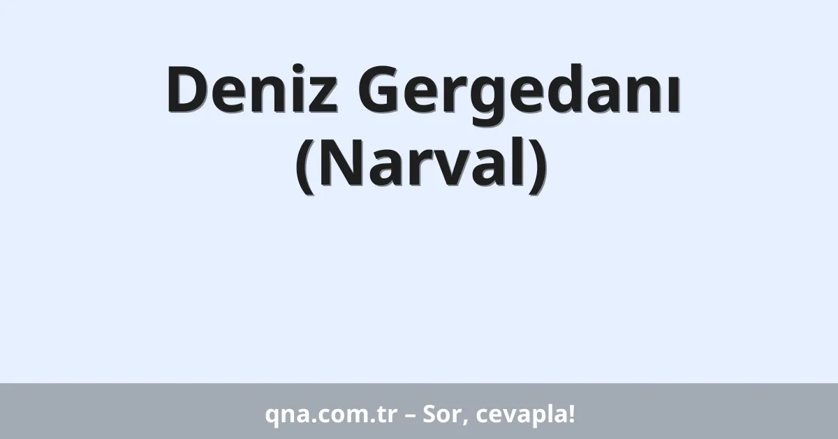 Deniz Gergedanı (Narval)