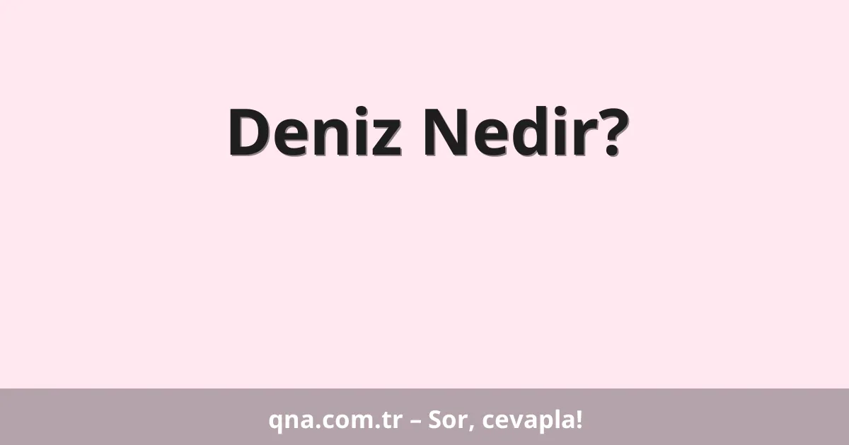 Deniz Nedir?