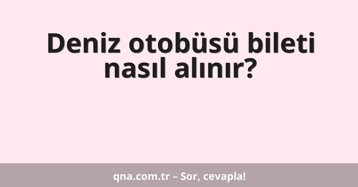 Deniz otobüsü bileti nasıl alınır?