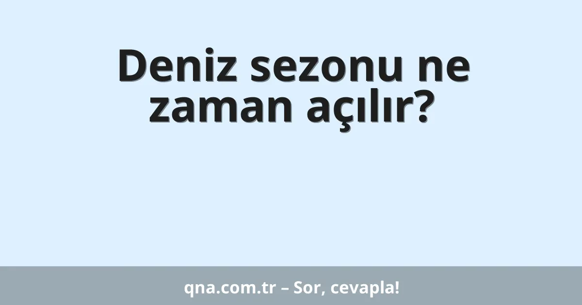 Deniz sezonu ne zaman açılır?