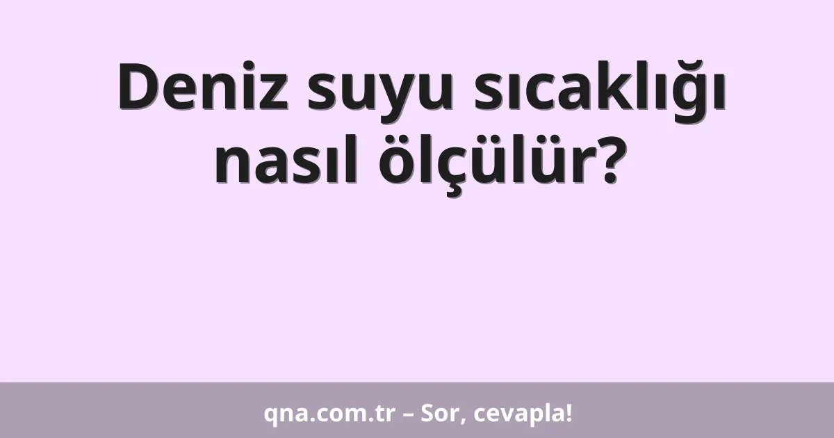 Deniz suyu sıcaklığı nasıl ölçülür?
