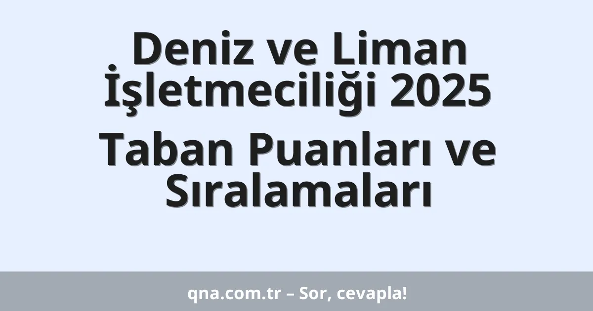 Deniz ve Liman İşletmeciliği 2025 Taban Puanları ve Sıralamaları