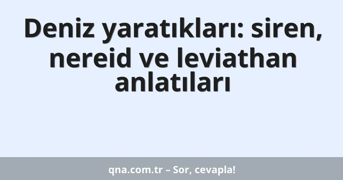 Deniz yaratıkları: siren, nereid ve leviathan anlatıları