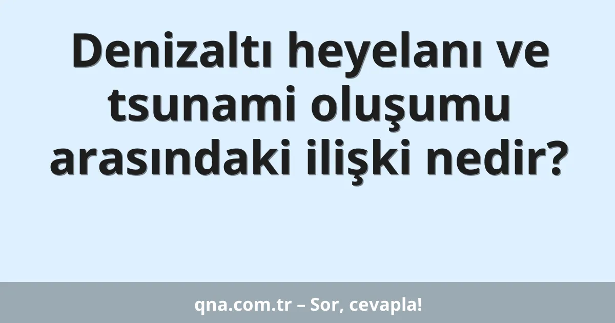 Denizaltı heyelanı ve tsunami oluşumu arasındaki ilişki nedir?