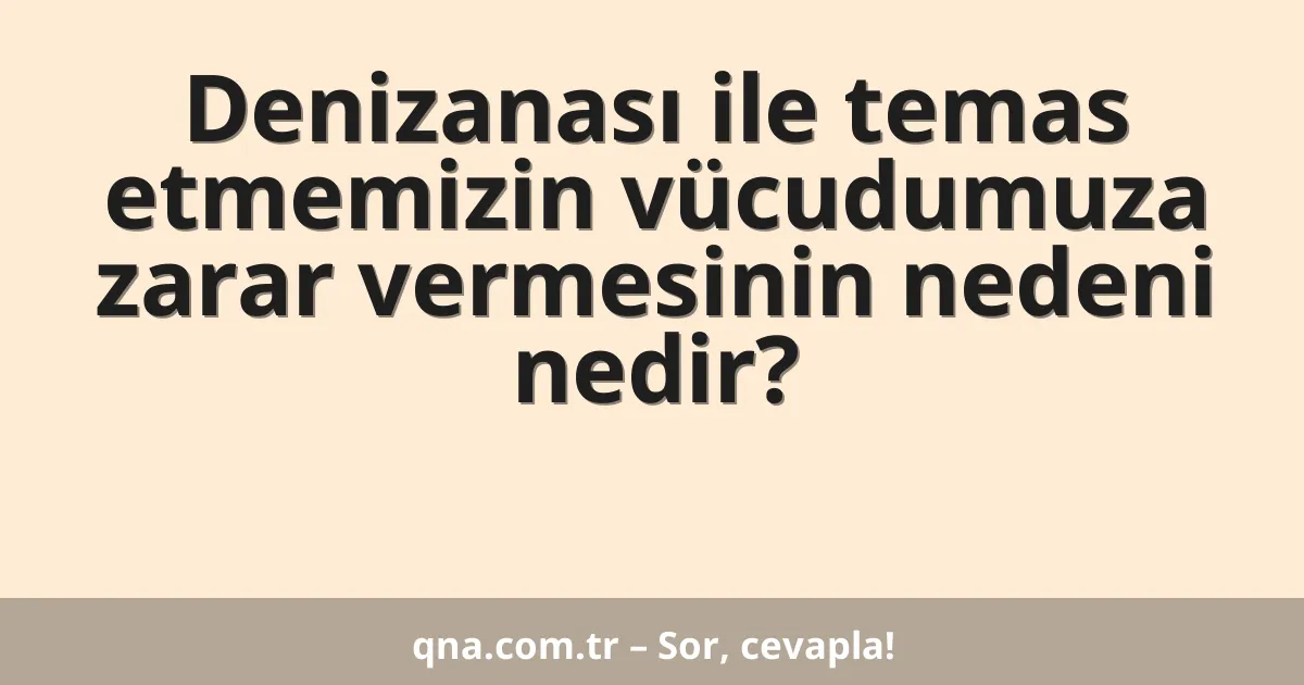 Denizanası ile temas etmemizin vücudumuza zarar vermesinin nedeni nedir?