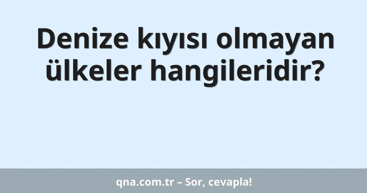 Denize kıyısı olmayan ülkeler hangileridir?