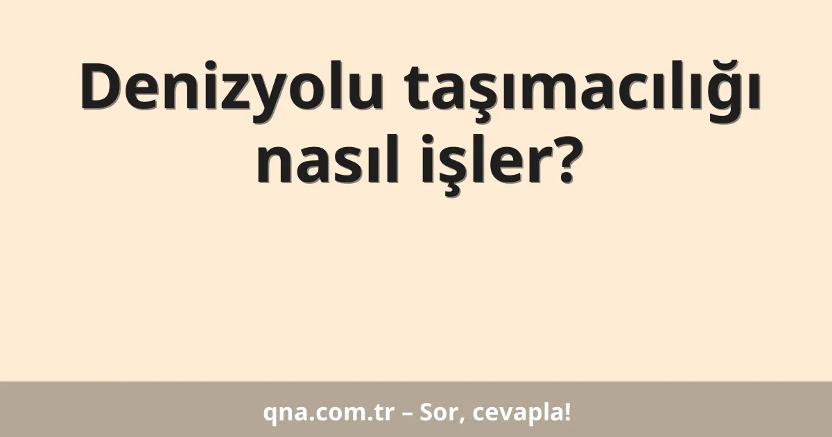 Denizyolu taşımacılığı nasıl işler?