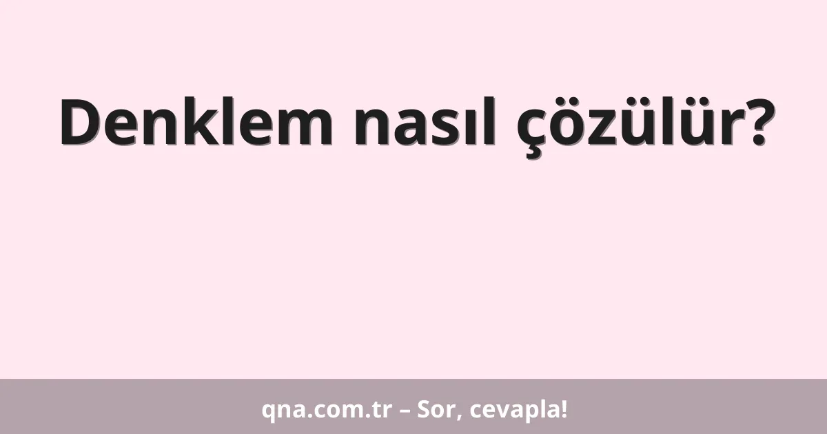 Denklem nasıl çözülür?