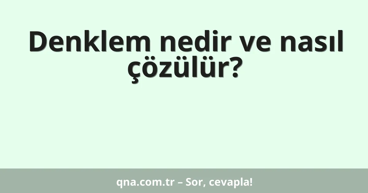 Denklem nedir ve nasıl çözülür?