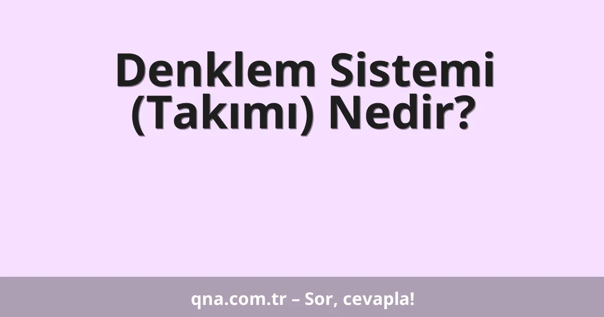 Denklem Sistemi (Takımı) Nedir?
