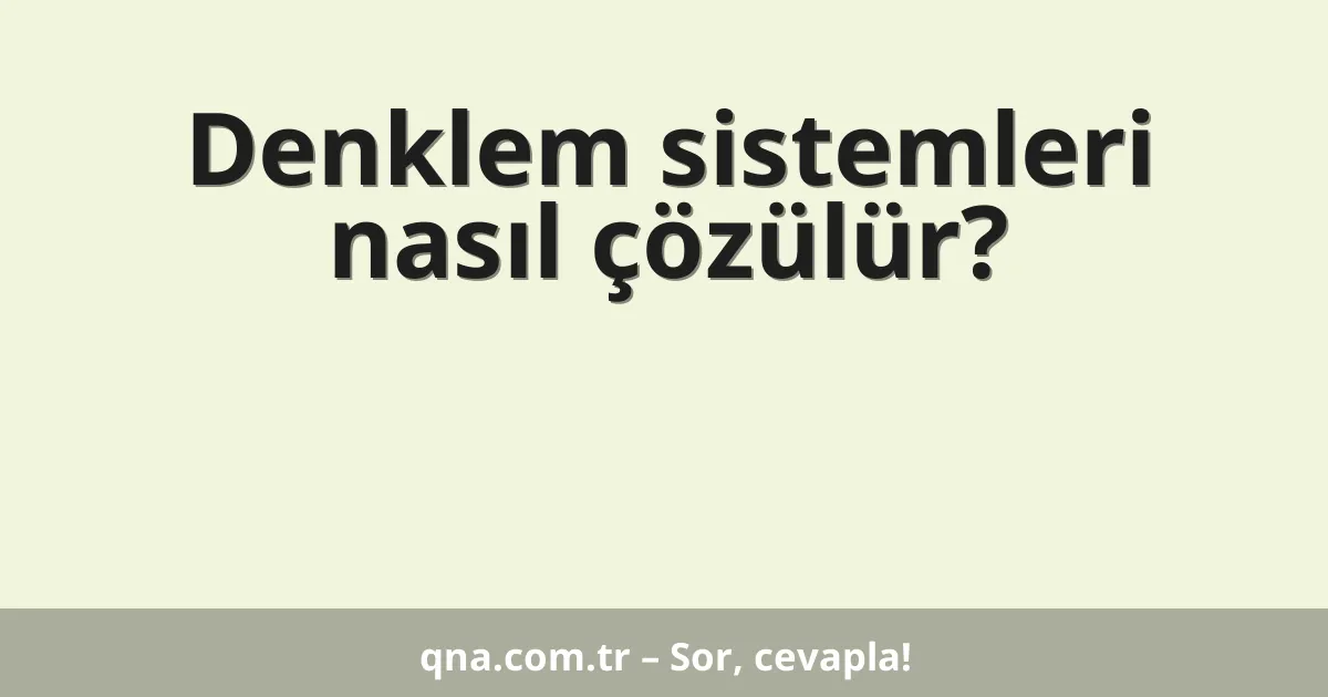 Denklem sistemleri nasıl çözülür?
