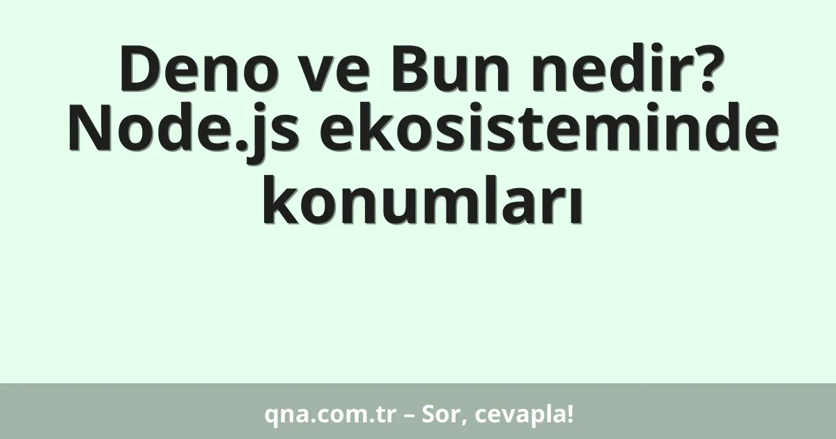 Deno ve Bun nedir? Node.js ekosisteminde konumları