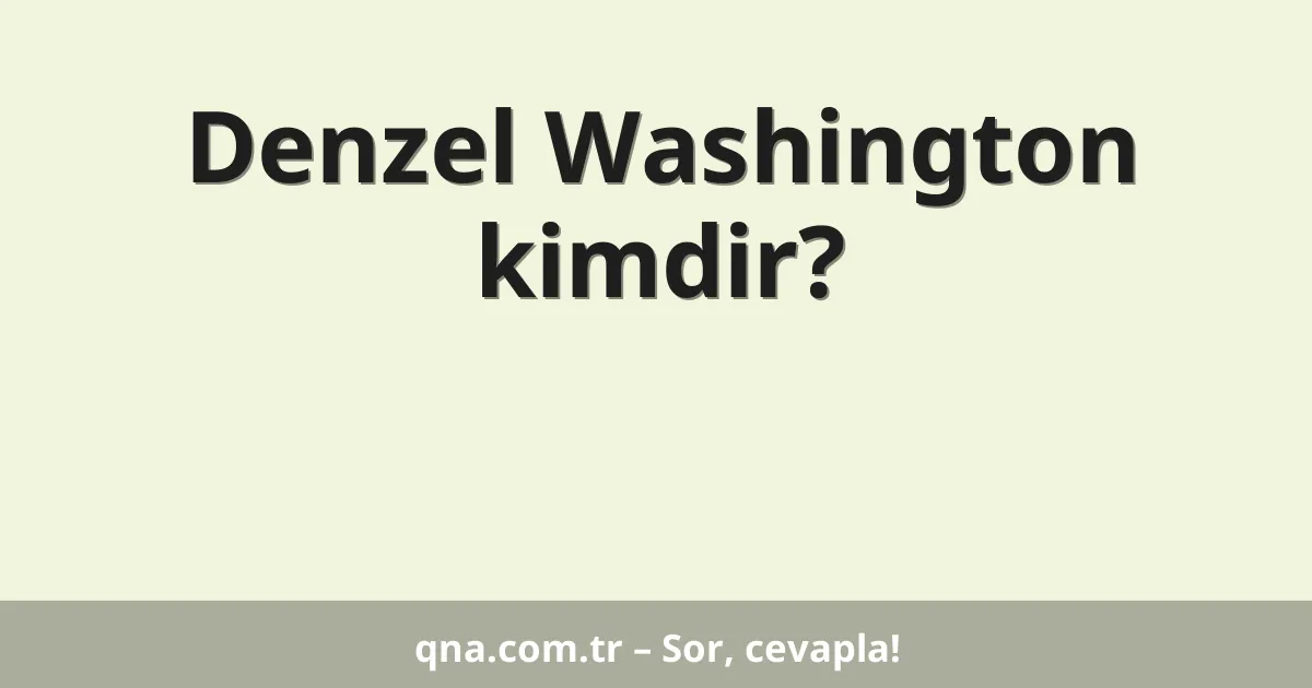Denzel Washington kimdir?