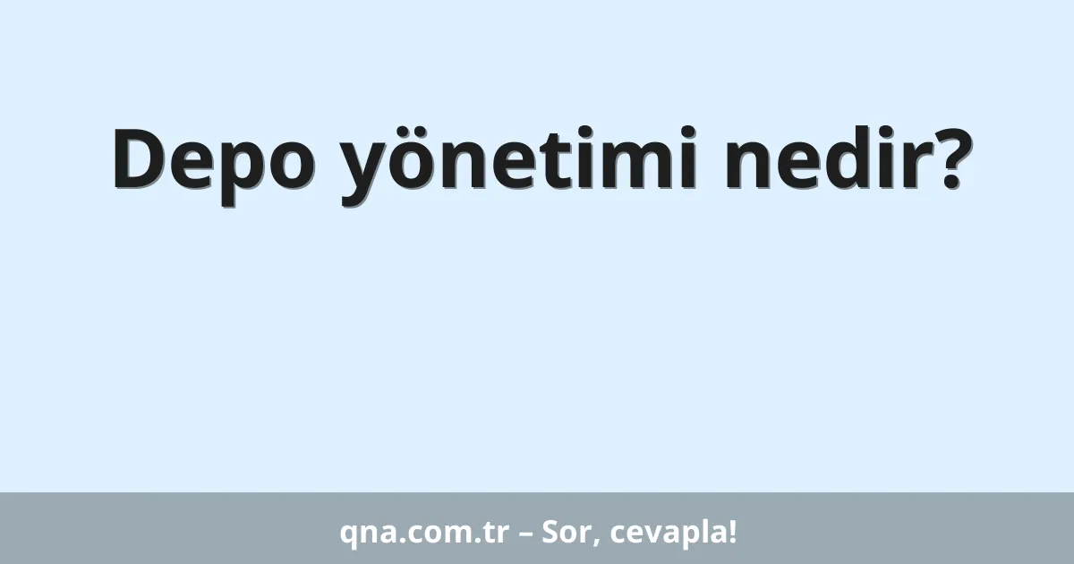 Depo yönetimi nedir?