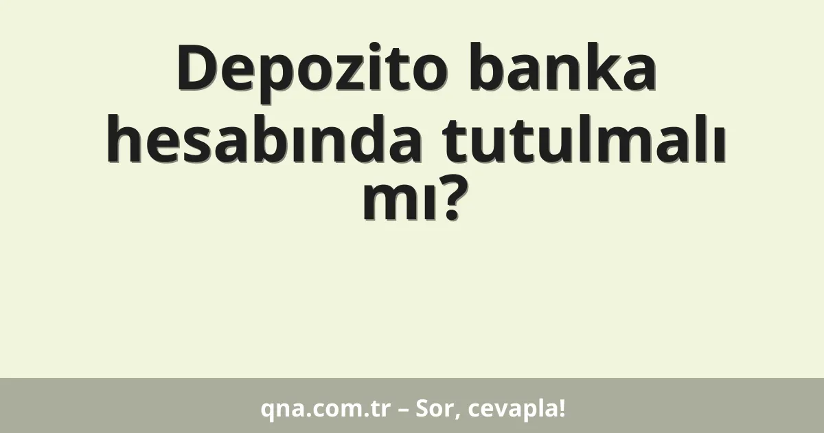 Depozito banka hesabında tutulmalı mı?