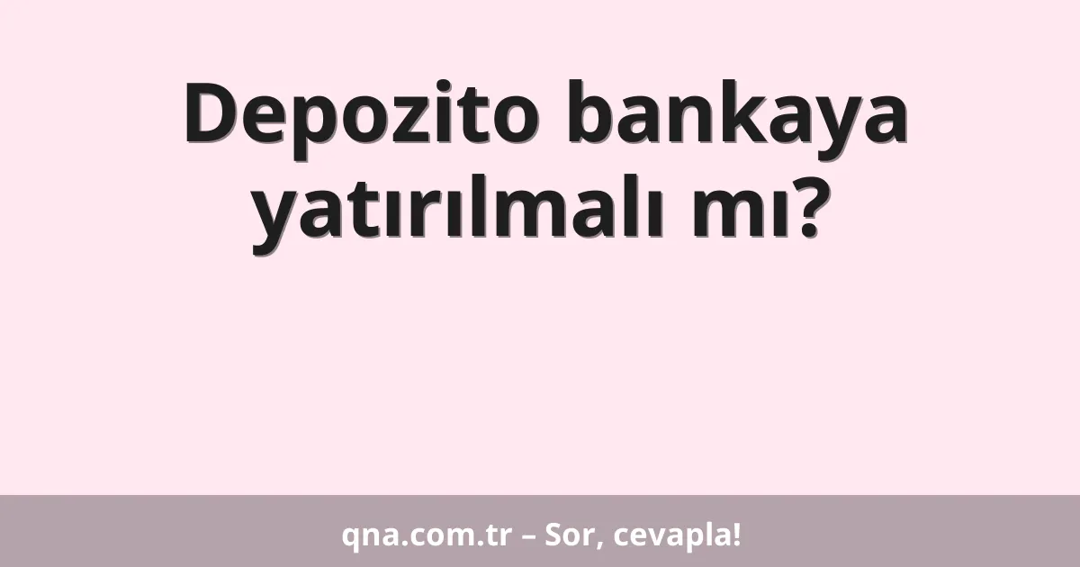 Depozito bankaya yatırılmalı mı?