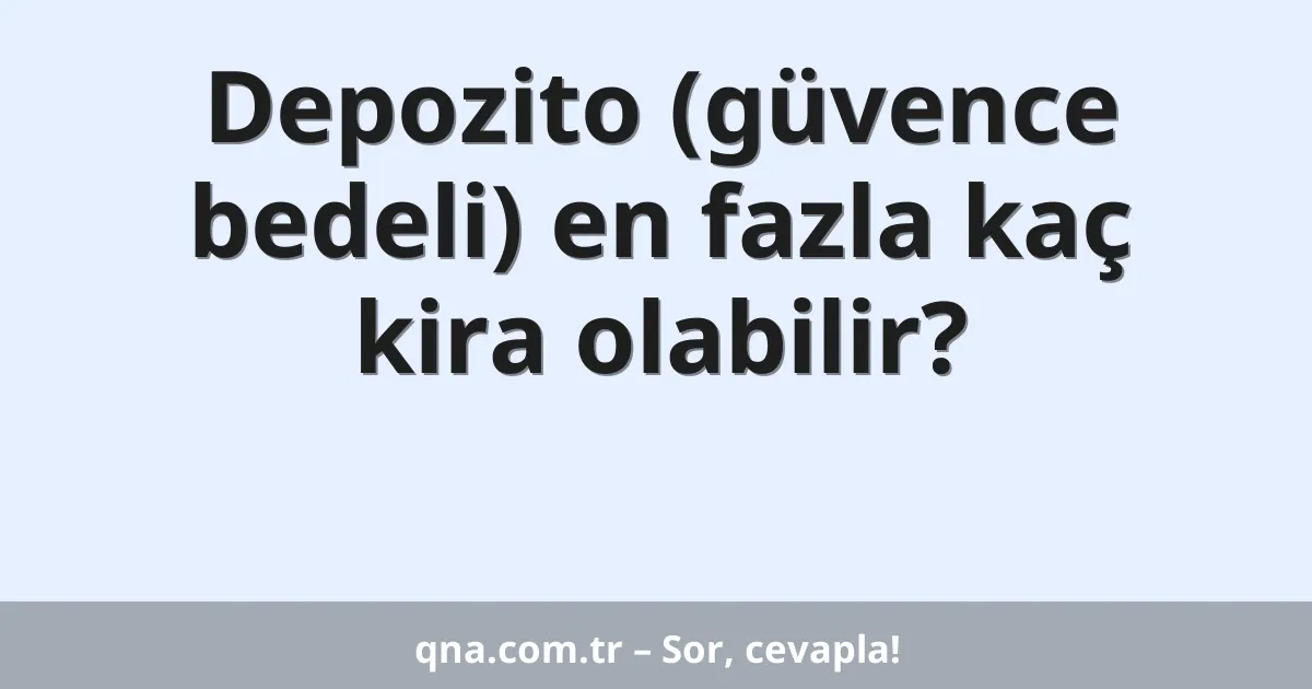 Depozito (güvence bedeli) en fazla kaç kira olabilir?